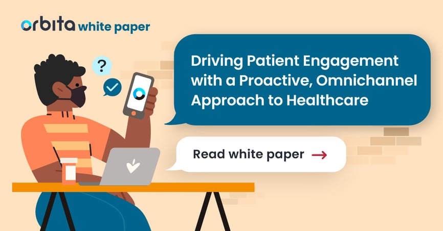 Driving Patient Engagement with a Proactive, Omnichannel Approach to Healthcare Driving Patient Engagement with a Proactive, Omnichannel Approach to Healthcare