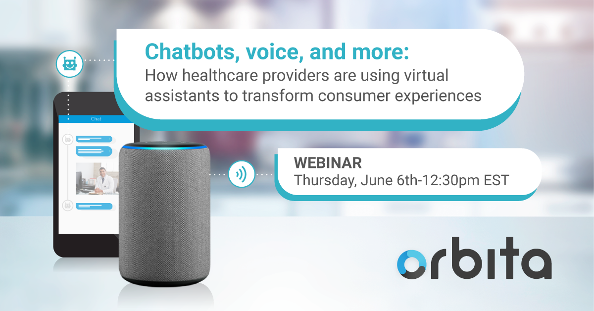 Orbita webinar - Chatbots, voice, and more: How healthcare providers are using virtual assistants to transform consumer experiences Orbita webinar - Chatbots, voice, and more: How healthcare providers are using virtual assistants to transform consumer experiences
